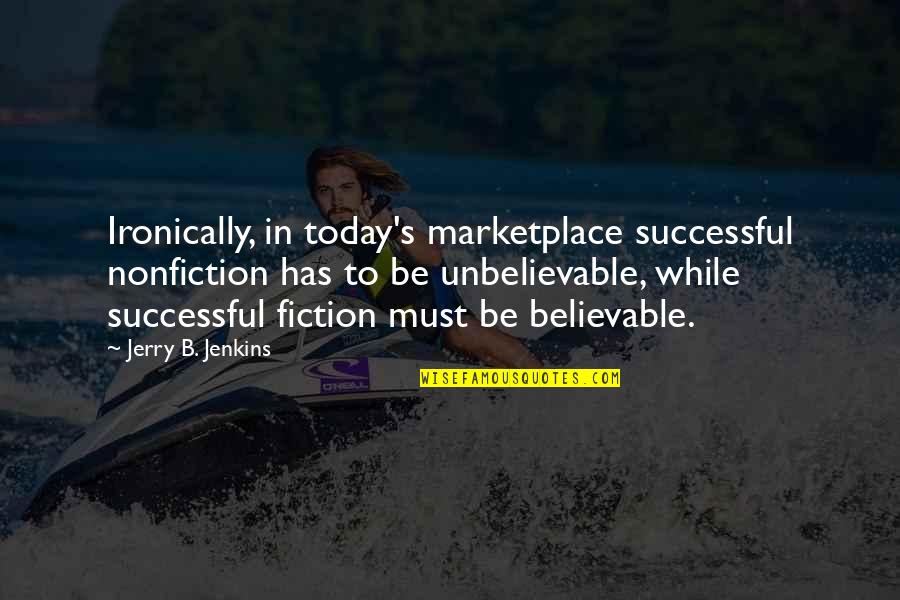 Fiction And Nonfiction Quotes By Jerry B. Jenkins: Ironically, in today's marketplace successful nonfiction has to