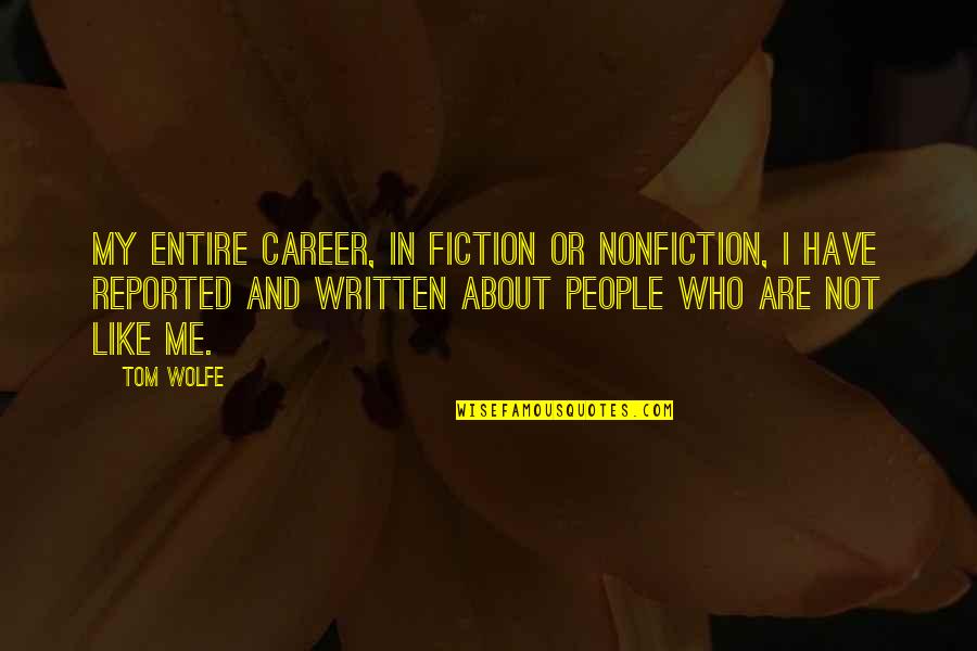 Fiction And Nonfiction Quotes By Tom Wolfe: My entire career, in fiction or nonfiction, I