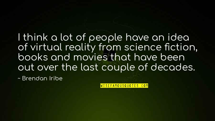Fiction And Reality Quotes By Brendan Iribe: I think a lot of people have an
