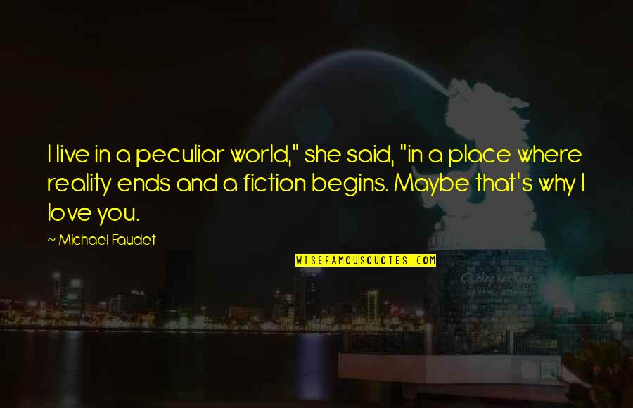 Fiction And Reality Quotes By Michael Faudet: I live in a peculiar world," she said,