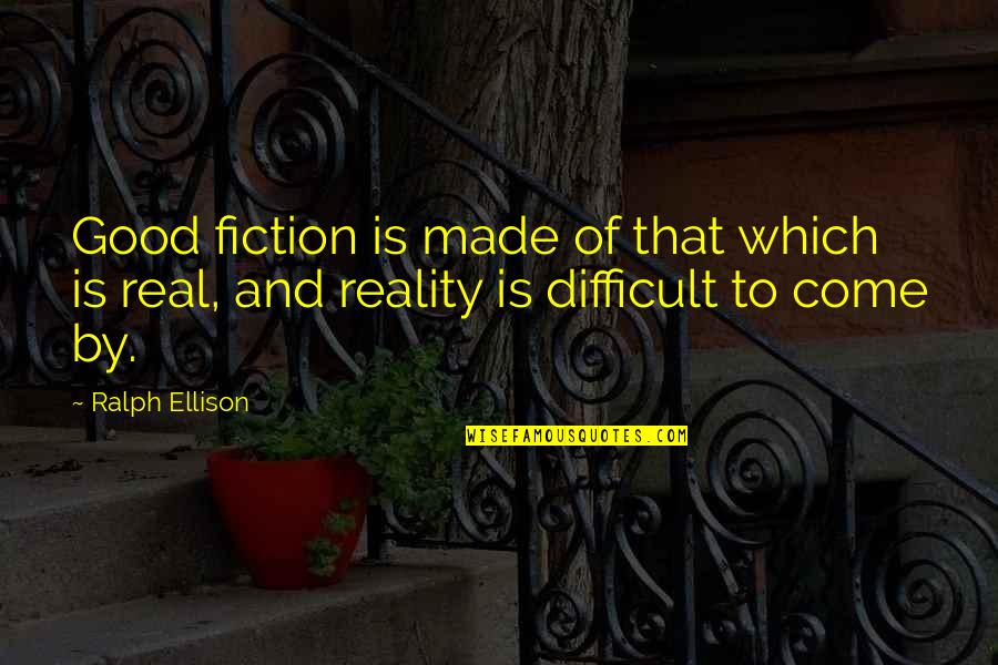 Fiction And Reality Quotes By Ralph Ellison: Good fiction is made of that which is
