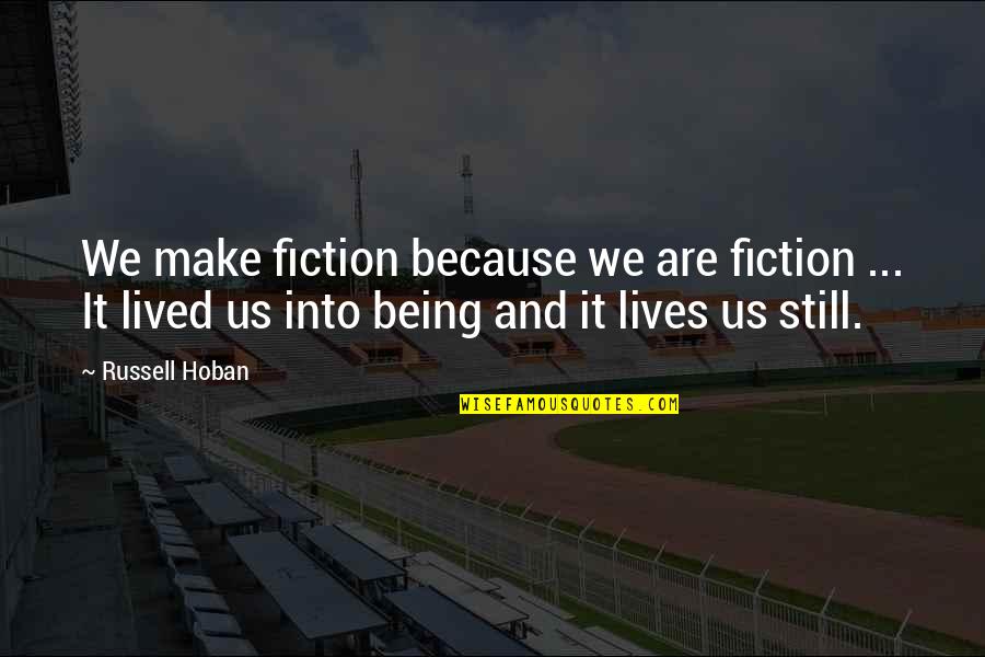 Fiction And Reality Quotes By Russell Hoban: We make fiction because we are fiction ...