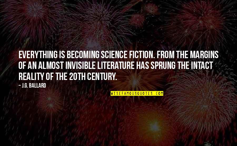Fiction Becoming Reality Quotes By J.G. Ballard: Everything is becoming science fiction. From the margins