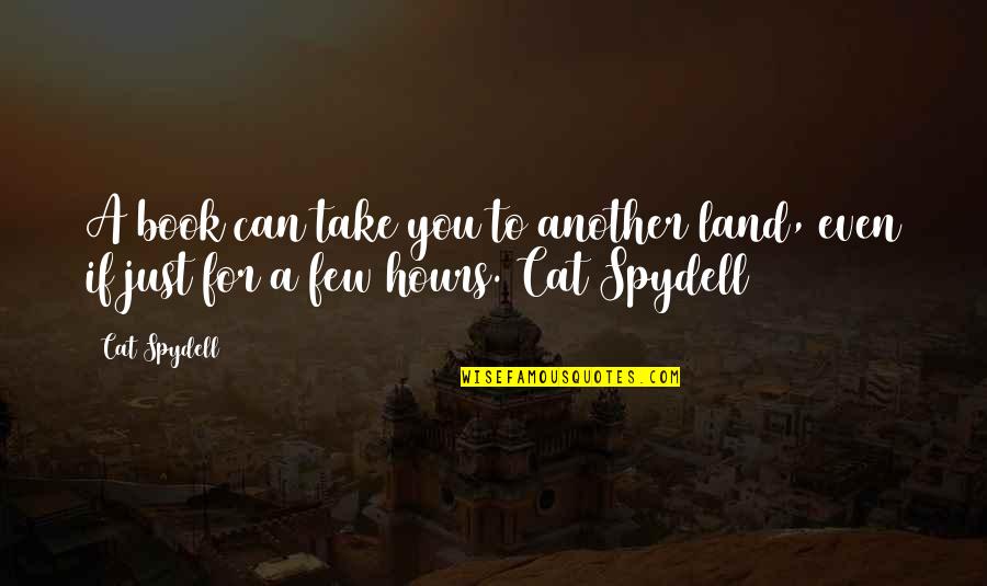 Fiction Book Quotes By Cat Spydell: A book can take you to another land,