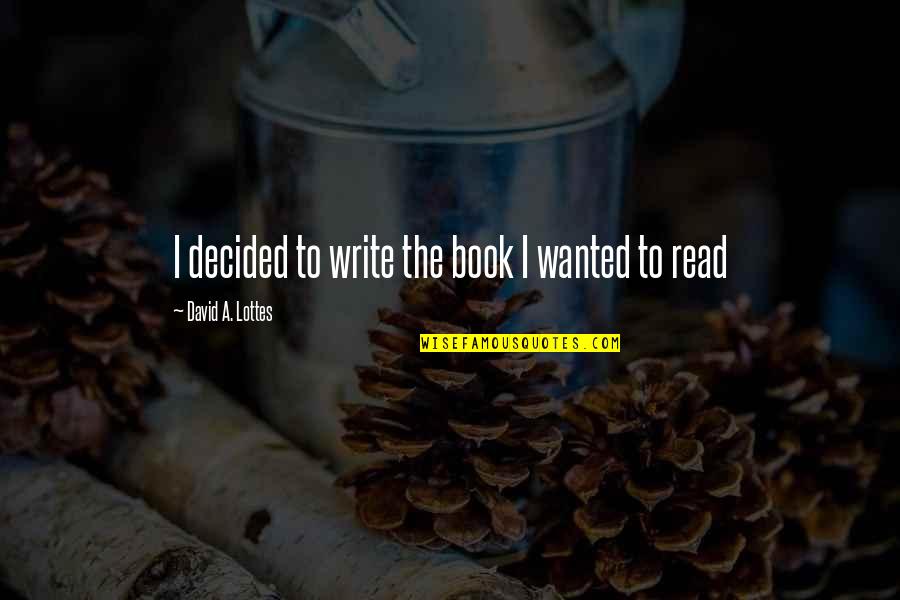 Fiction Book Quotes By David A. Lottes: I decided to write the book I wanted