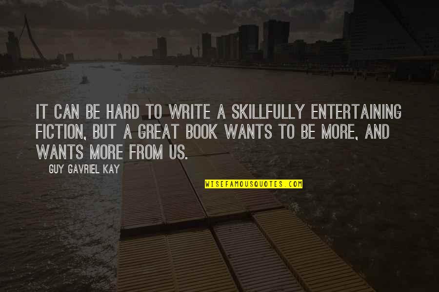 Fiction Book Quotes By Guy Gavriel Kay: It can be hard to write a skillfully