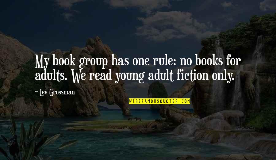 Fiction Book Quotes By Lev Grossman: My book group has one rule: no books