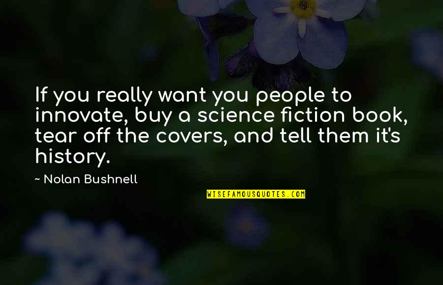 Fiction Book Quotes By Nolan Bushnell: If you really want you people to innovate,