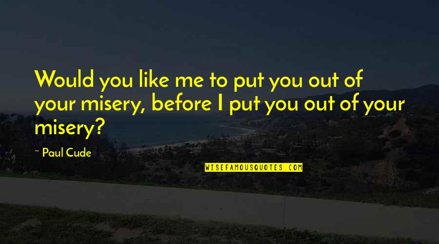 Fiction Books Quotes By Paul Cude: Would you like me to put you out