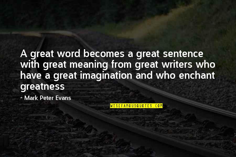 Fiction In A Sentence Quotes By Mark Peter Evans: A great word becomes a great sentence with Fiction In A Sentence Quotes By Mark Peter Evans: A great word becomes a great sentence with