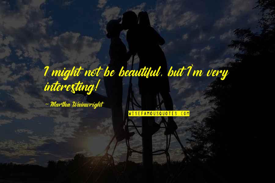Fiction In French Quotes By Martha Wainwright: I might not be beautiful, but I'm very Fiction In French Quotes By Martha Wainwright: I might not be beautiful, but I'm very