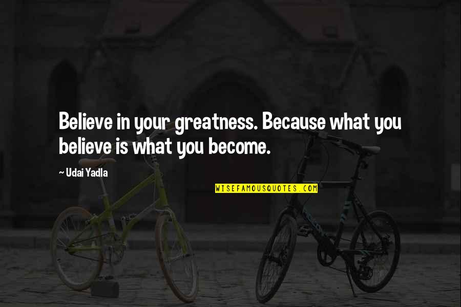 Fiction Indian Quotes By Udai Yadla: Believe in your greatness. Because what you believe