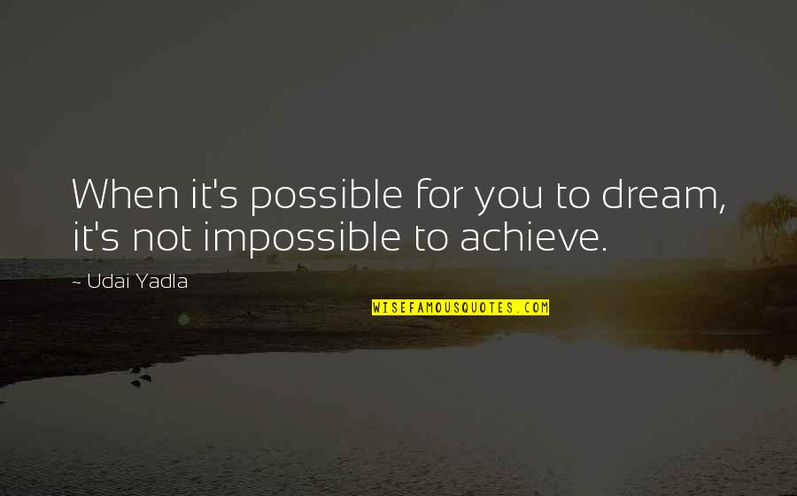 Fiction Indian Quotes By Udai Yadla: When it's possible for you to dream, it's