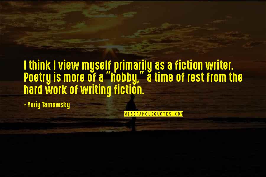 Fiction Is Hard Quotes By Yuriy Tarnawsky: I think I view myself primarily as a Fiction Is Hard Quotes By Yuriy Tarnawsky: I think I view myself primarily as a