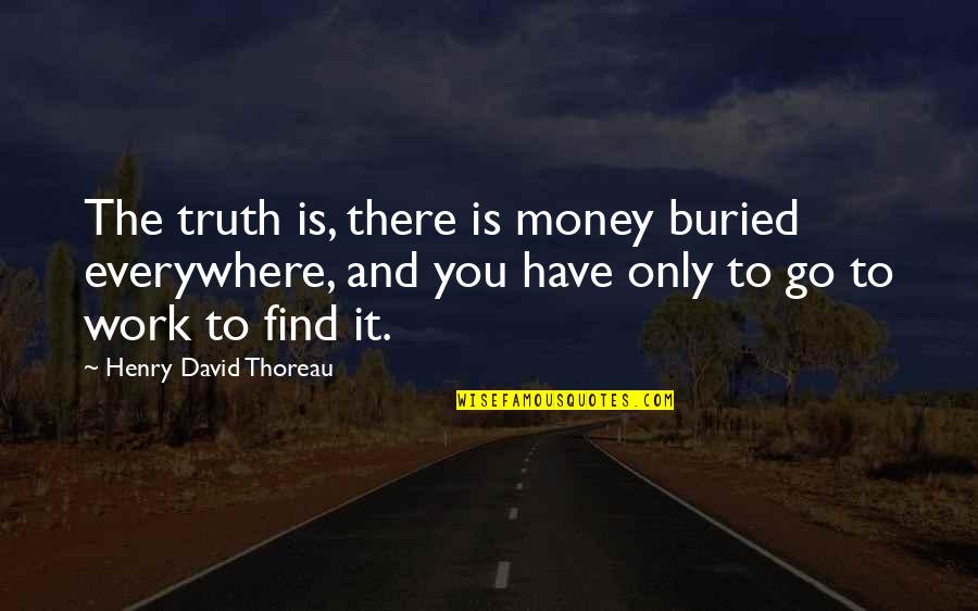 Fiction Is Spanish Quotes By Henry David Thoreau: The truth is, there is money buried everywhere,