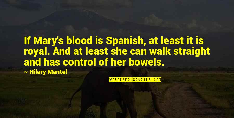 Fiction Is Spanish Quotes By Hilary Mantel: If Mary's blood is Spanish, at least it