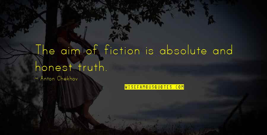 Fiction Is The Truth Quotes By Anton Chekhov: The aim of fiction is absolute and honest