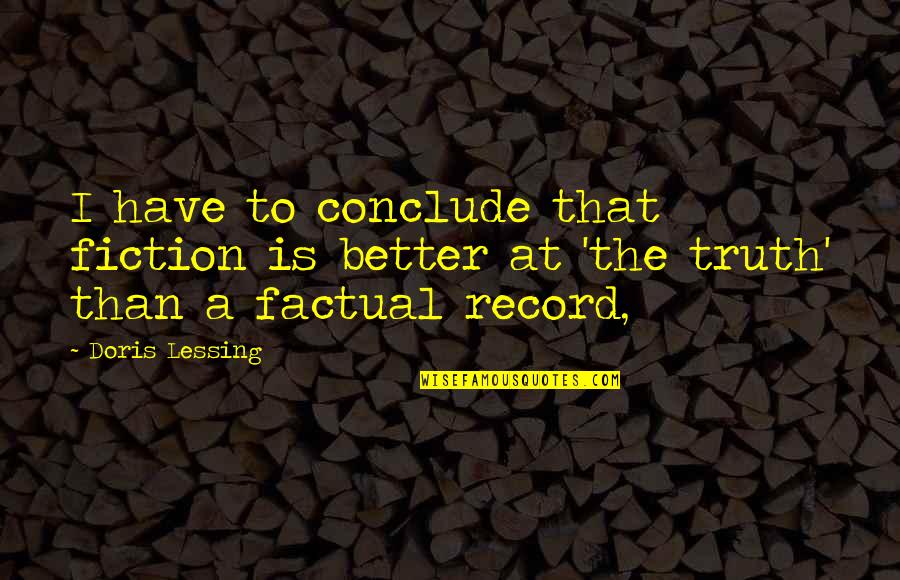 Fiction Is The Truth Quotes By Doris Lessing: I have to conclude that fiction is better