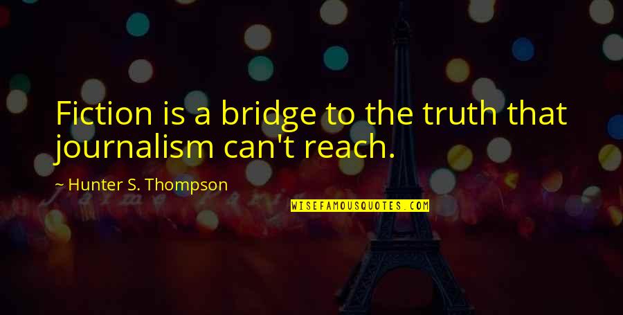 Fiction Is The Truth Quotes By Hunter S. Thompson: Fiction is a bridge to the truth that