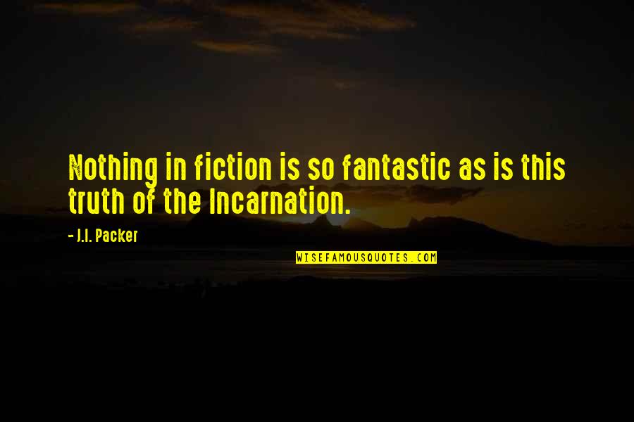 Fiction Is The Truth Quotes By J.I. Packer: Nothing in fiction is so fantastic as is