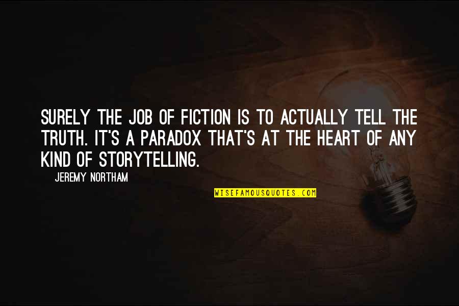 Fiction Is The Truth Quotes By Jeremy Northam: Surely the job of fiction is to actually