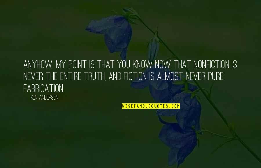 Fiction Is The Truth Quotes By Ken Andersen: Anyhow, my point is that you know now