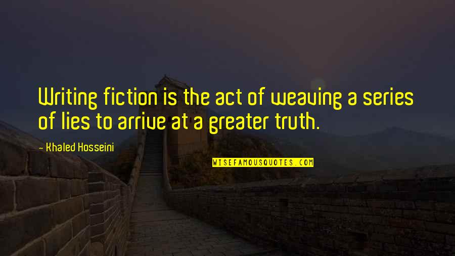 Fiction Is The Truth Quotes By Khaled Hosseini: Writing fiction is the act of weaving a