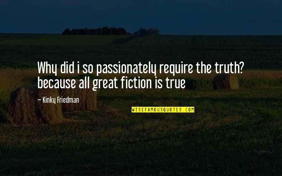 Fiction Is The Truth Quotes By Kinky Friedman: Why did i so passionately require the truth?