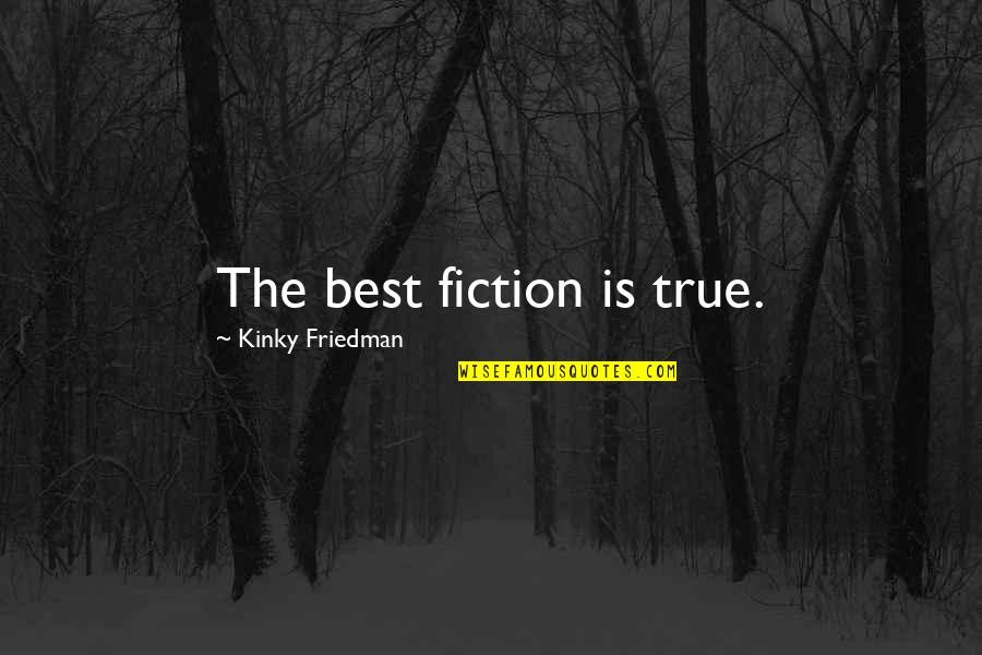 Fiction Is The Truth Quotes By Kinky Friedman: The best fiction is true.