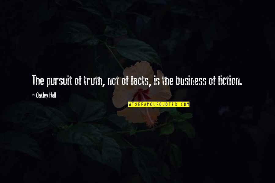 Fiction Is The Truth Quotes By Oakley Hall: The pursuit of truth, not of facts, is