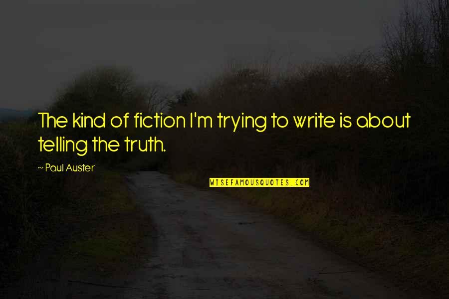 Fiction Is The Truth Quotes By Paul Auster: The kind of fiction I'm trying to write