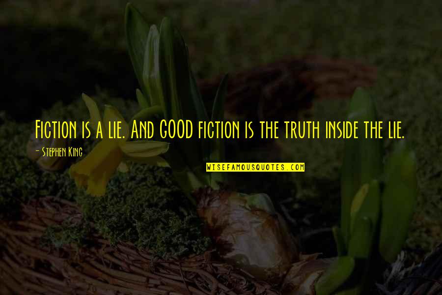 Fiction Is The Truth Quotes By Stephen King: Fiction is a lie. And GOOD fiction is
