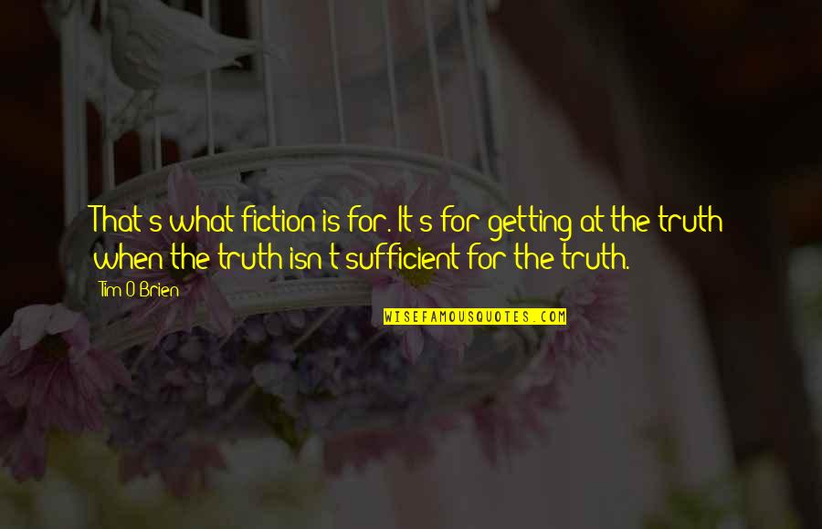 Fiction Is The Truth Quotes By Tim O'Brien: That's what fiction is for. It's for getting