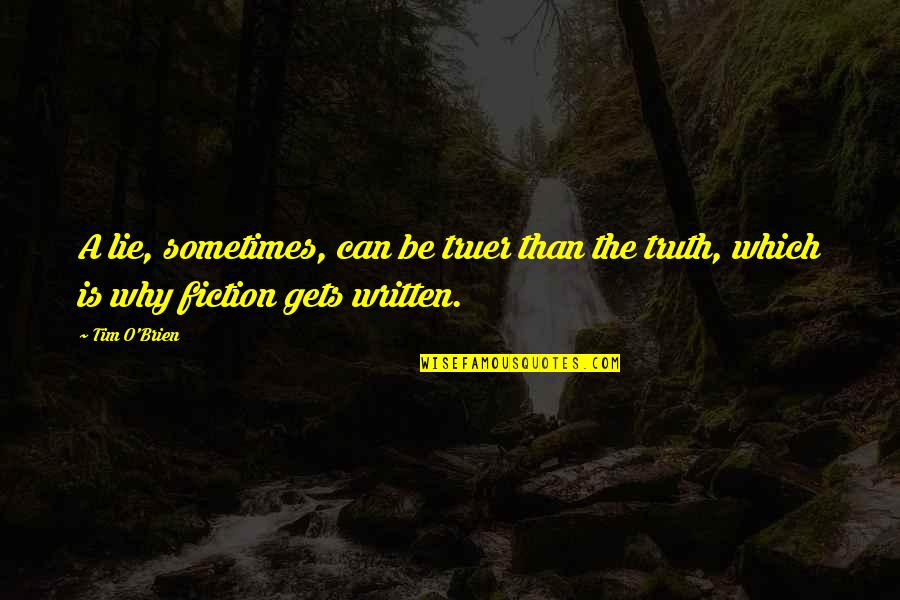 Fiction Is The Truth Quotes By Tim O'Brien: A lie, sometimes, can be truer than the