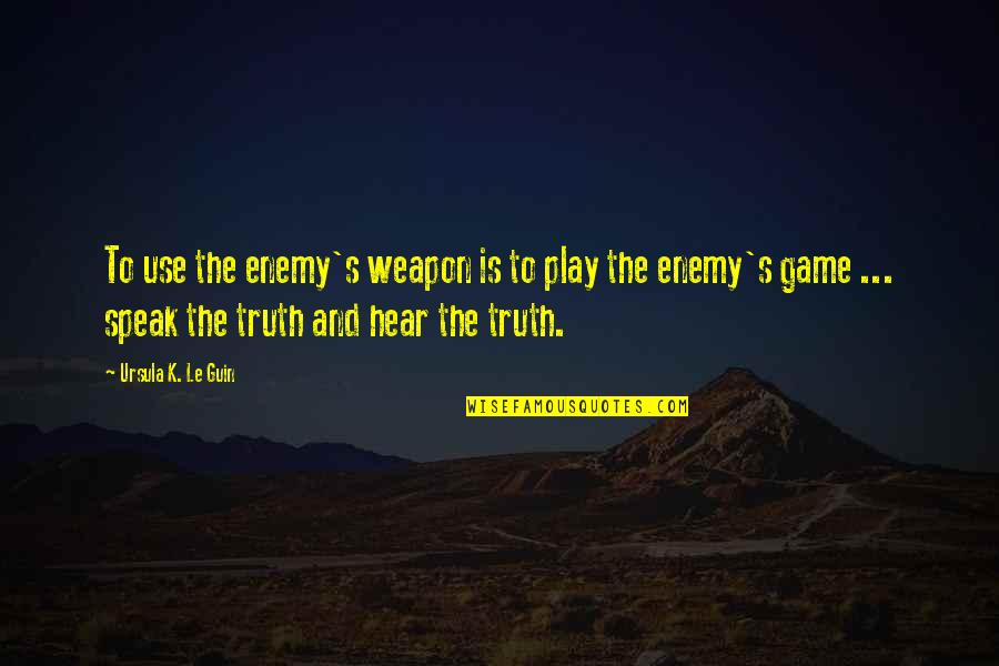 Fiction Is The Truth Quotes By Ursula K. Le Guin: To use the enemy's weapon is to play