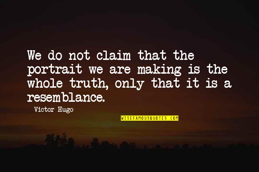 Fiction Is The Truth Quotes By Victor Hugo: We do not claim that the portrait we