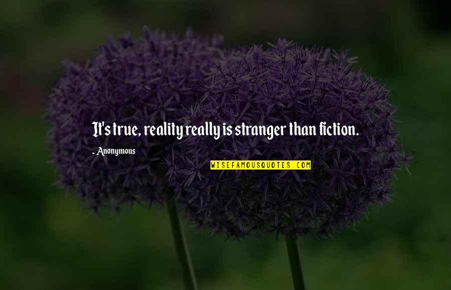 Fiction Is True Quotes By Anonymous: It's true, reality really is stranger than fiction.