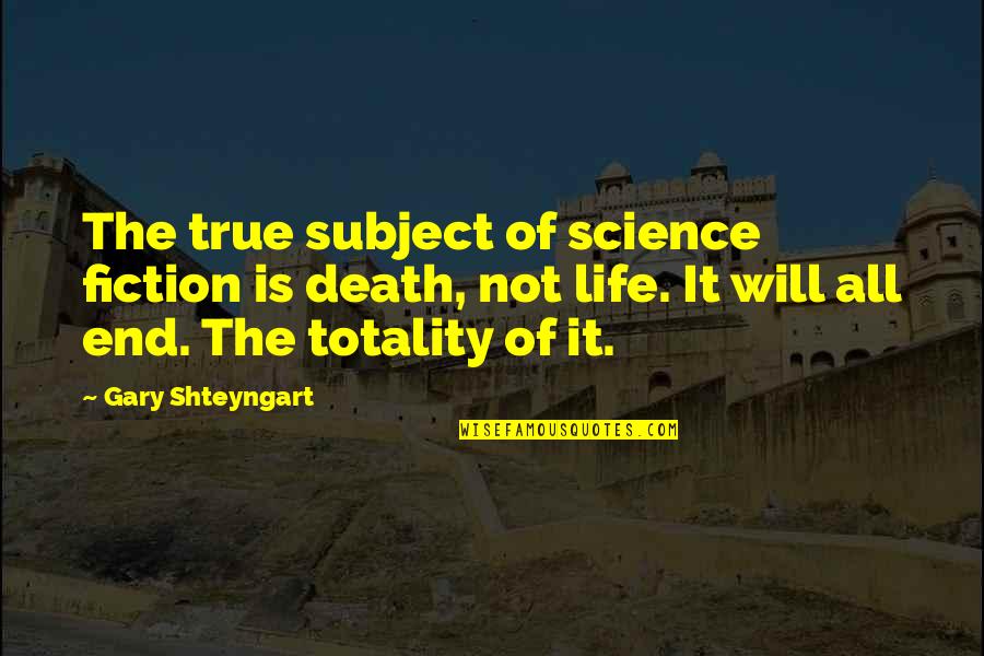 Fiction Is True Quotes By Gary Shteyngart: The true subject of science fiction is death, Fiction Is True Quotes By Gary Shteyngart: The true subject of science fiction is death,