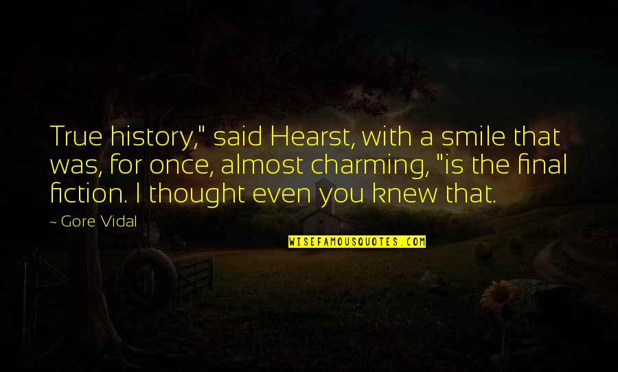Fiction Is True Quotes By Gore Vidal: True history," said Hearst, with a smile that Fiction Is True Quotes By Gore Vidal: True history," said Hearst, with a smile that