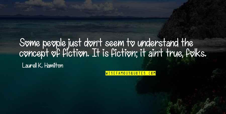 Fiction Is True Quotes By Laurell K. Hamilton: Some people just don't seem to understand the Fiction Is True Quotes By Laurell K. Hamilton: Some people just don't seem to understand the