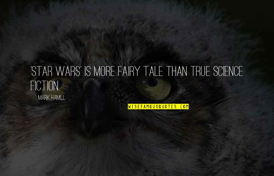 Fiction Is True Quotes By Mark Hamill: 'Star Wars' is more fairy tale than true