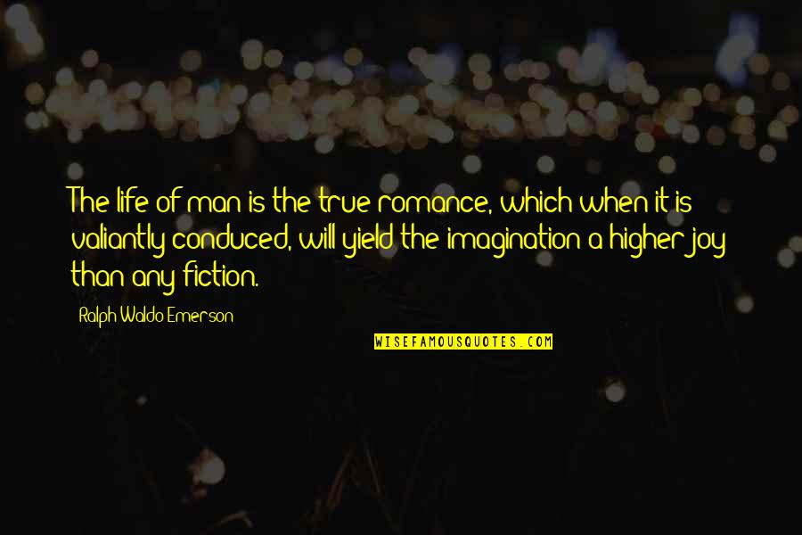 Fiction Is True Quotes By Ralph Waldo Emerson: The life of man is the true romance, Fiction Is True Quotes By Ralph Waldo Emerson: The life of man is the true romance,