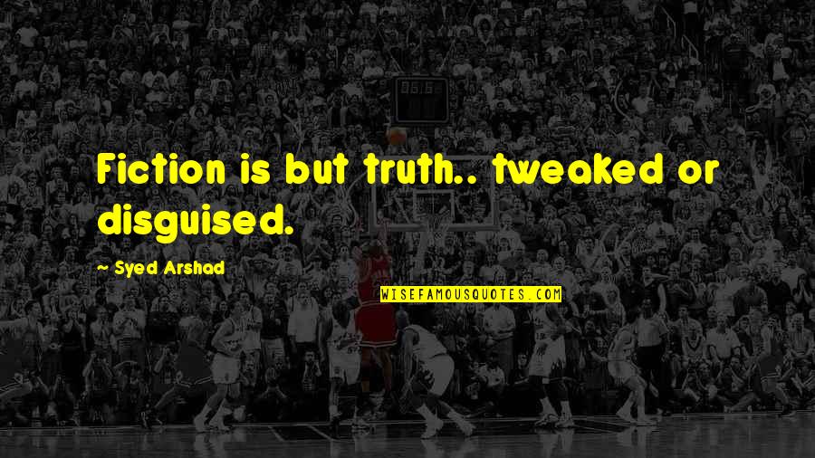 Fiction Is True Quotes By Syed Arshad: Fiction is but truth.. tweaked or disguised. Fiction Is True Quotes By Syed Arshad: Fiction is but truth.. tweaked or disguised.