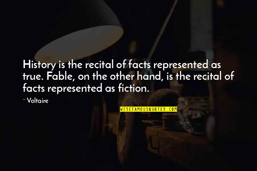 Fiction Is True Quotes By Voltaire: History is the recital of facts represented as Fiction Is True Quotes By Voltaire: History is the recital of facts represented as