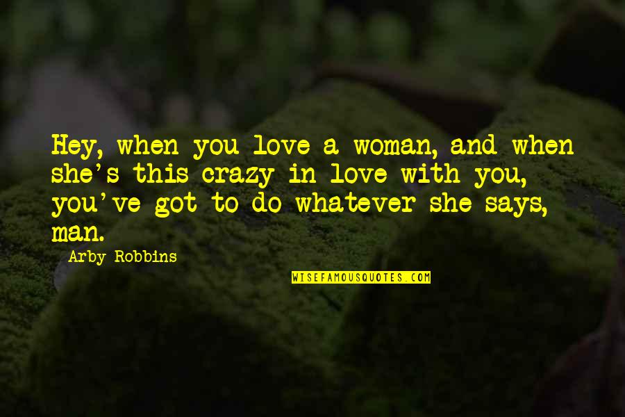 Fiction Love Quotes By Arby Robbins: Hey, when you love a woman, and when