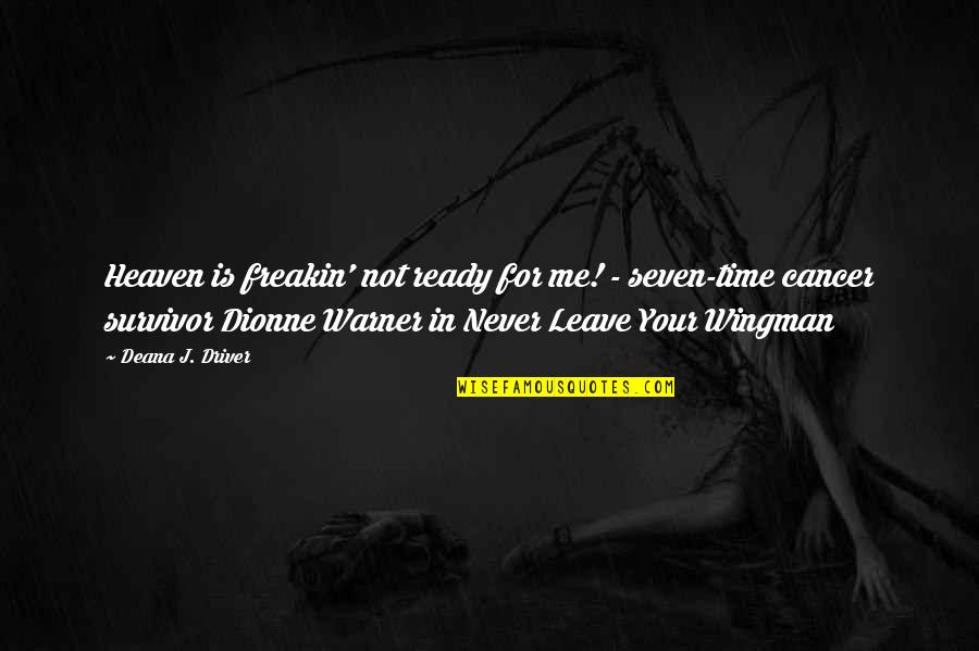 Fiction Love Quotes By Deana J. Driver: Heaven is freakin' not ready for me! -