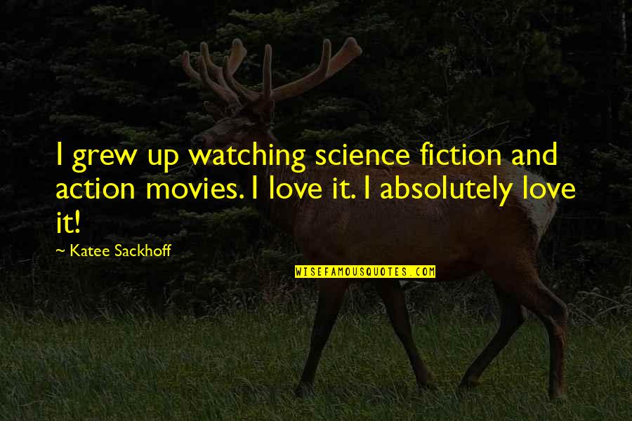 Fiction Love Quotes By Katee Sackhoff: I grew up watching science fiction and action