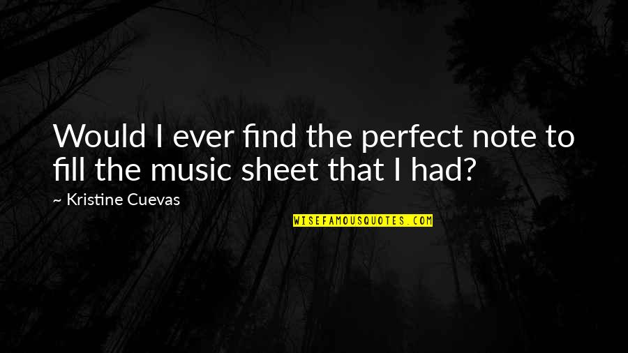 Fiction Love Quotes By Kristine Cuevas: Would I ever find the perfect note to