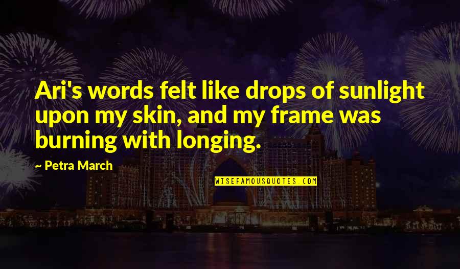 Fiction Love Quotes By Petra March: Ari's words felt like drops of sunlight upon