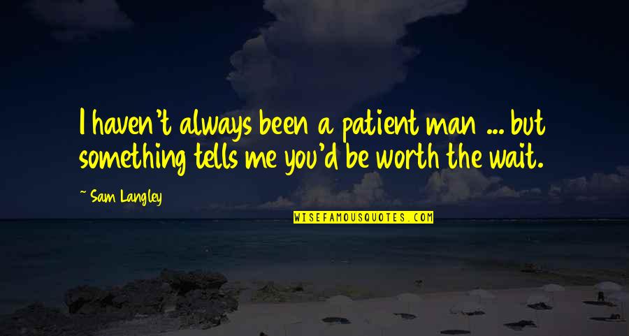 Fiction Love Quotes By Sam Langley: I haven't always been a patient man ...